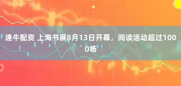 速牛配资 上海书展8月13日开幕，阅读活动超过1000场