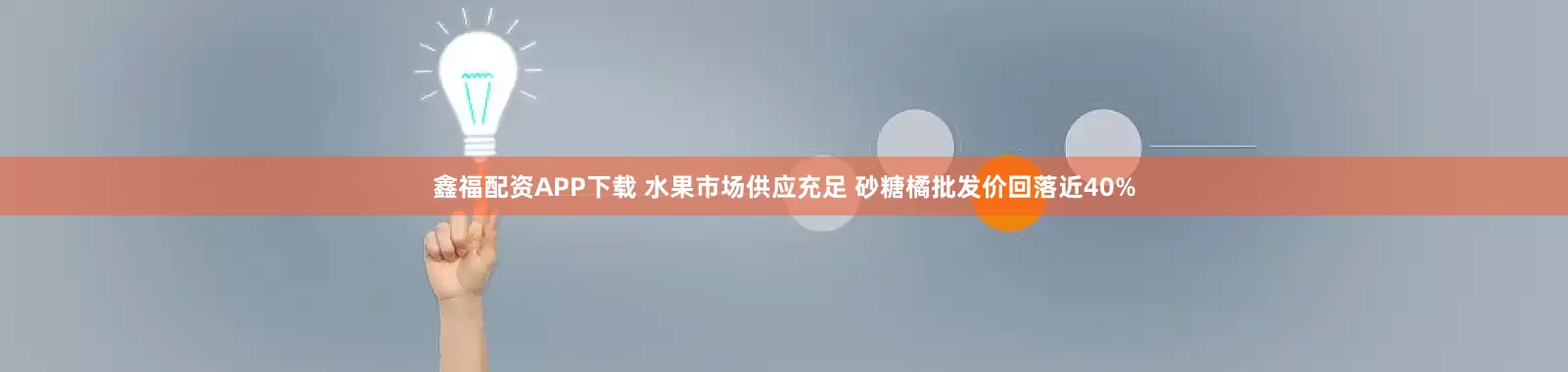 鑫福配资APP下载 水果市场供应充足 砂糖橘批发价回落近40%